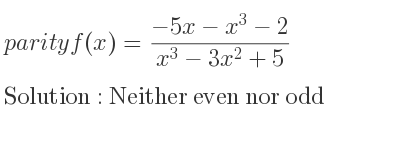 The parity f(x)=(-5x-x^3-2)/(x^3-3x^2+5) is Neither even nor odd